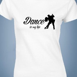 Dance is my life - táncos póló